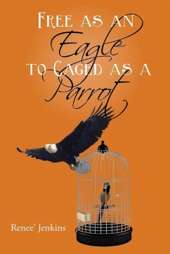 Free as an Eagle to Caged as a Parrot - Renee' Jenkins