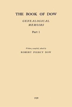 The Book of Dow - Part 1: Genealogical Memoirs of the Descendants of Henry Dow 1637, Thomas Dow 1639 and others of the name, immigrants to Ameri - Dow, Robert Piercy