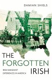 The Forgotten Irish: Irish Emigrant Experiences in America