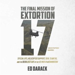 The Final Mission of Extortion 17: Special Ops, Helicopter Support, Seal Team Six, and the Deadliest Day of the U.S. War in Afghanistan - Darack, Ed