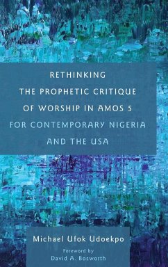Rethinking the Prophetic Critique of Worship in Amos 5 for Contemporary Nigeria and the USA - Udoekpo, Michael Ufok