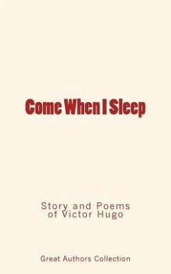 Come When I Sleep: Story and Poems of Victor Hugo - Great Authors Collection; Hugo, Victor