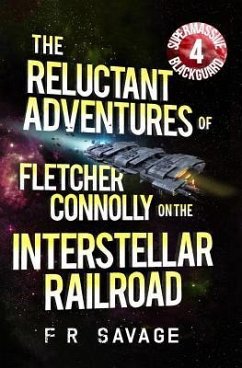 The Reluctant Adventures of Fletcher Connolly on the Interstellar Railroad Vol. 4: Supermassive Blackguard - Savage, Felix R.