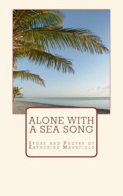Alone with a Sea Song: Story and Poetry of Katherine Mansfield - Great Authors Collection; Mansfield, Katherine