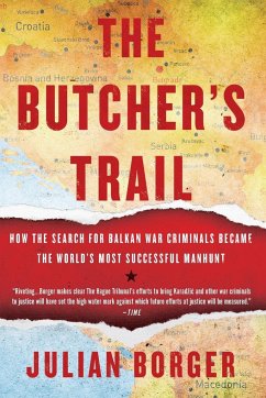 The Butcher's Trail: How the Search for Balkan War Criminals Became the World's Most Successful Manhunt - Borger, Julian