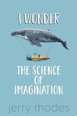 I Wonder...: The Science of Imagination