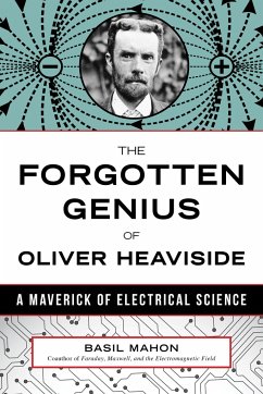 The Forgotten Genius of Oliver Heaviside: A Maverick of Electrical Science - Mahon, Basil