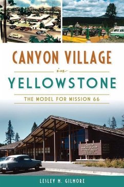 Canyon Village in Yellowstone: The Model for Mission 66 - Gilmore, Lesley M.