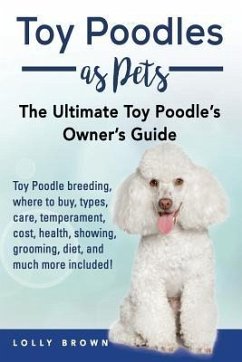 Toy Poodles as Pets: Toy Poodle breeding, buying, care, temperament, cost, health, showing, grooming, diet, and much more included! The Ult - Brown, Lolly