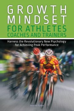 Growth Mindset for Athletes, Coaches and Trainers: Harness the Revolutionary New Psychology for Achieving Peak Performance - Purdie, Jennifer