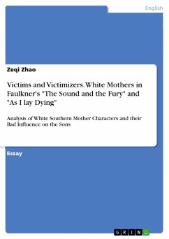 Victims and Victimizers. White Mothers in Faulkner's &quote;The Sound and the Fury&quote; and &quote;As I lay Dying&quote;