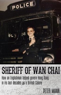 Sheriff of WAN Chai: How an Englishman Helped Govern Hong Kong in Its Last Decades as a British Colony - Mann, Peter