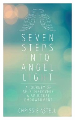 Seven Steps Into Angel Light: A Journey of Self-Discovery and Spiritual Empowerment - Astell, Chrissie
