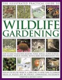 The Illustrated Practical Guide to Wildlife Gardening: How to Make Wildflower Meadows, Ponds, Hedges, Flower Borders, Bird Feeders, Wildlife Shelters,