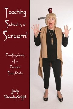 Teaching School Is a Scream!: Confessions of a Substitute Teacher - Woods-Knight, Judy