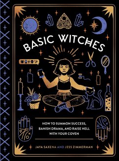 Basic Witches: How to Summon Success, Banish Drama, and Raise Hell with Your Coven - Zimmerman, Jess;Saxena, Jaya