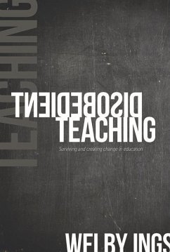 Disobedient Teaching: Surviving and Creating Change in Education - Ings, Welby