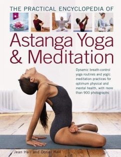 The Practical Encyclopedia of Astanga Yoga & Meditation: Dynamic Breath-Control Yoga Routines and Yogic Meditation Practices for Optimum Physical and - Hall, Jean; Hall, Doriel
