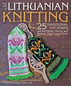 The Art of Lithuanian Knitting: 25 Traditional Patterns and the People, Places, and History That Inspire Them - Druchunas, Donna; Hall, June L.