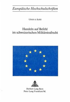 Handeln auf Befehl im schweizerischen Militärstrafrecht - Kohli, Ulrich A.