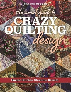 The Visual Guide to Crazy Quilting Design - Boggon, Sharon