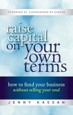 Raise Capital on Your Own Terms: How to Fund Your Business Without Selling Your Soul