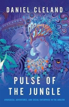 Pulse of the Jungle: Ayahuasca, Adventures, and Social Enterprise in the Amazon - Cleland, Daniel