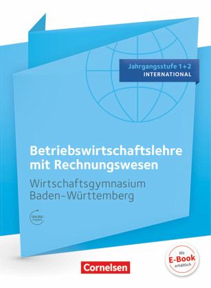 Wirtschaftsgymnasium Baden-Württemberg - Profil Internationale Wirtschaft - Jahrgangsstufe 1+2 / Betriebswirtschaftslehre mit Rechnungswesen, Wirtschaftsgymnasium Baden-Württemberg Wirtschaftsgymnasium Baden-Württemberg - Profil Internationale Wirtschaft - Jahrgangsstufe 1+2 / Betriebswirtschaftslehre mit Rechnungswesen, Wirtschaftsgymnasium Baden-Württemberg