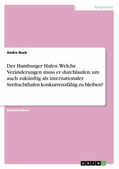 Der Hamburger Hafen. Welche Veränderungen muss er durchlaufen, um auch zukünftig als internationaler Seefrachthafen konkurrenzfähig zu bleiben?