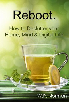 Reboot: How to Declutter your Home, Mind & Digital Life (eBook, ePUB) - Norman, W. P.