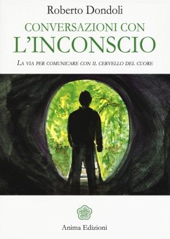 Conversazioni con l'inconscio. La via per comunicare con il cervello del cuore - Dondoli, Roberto