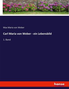 Carl Maria von Weber - ein Lebensbild - Weber, Max Maria von