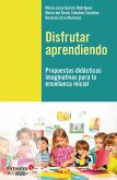 Disfrutar aprendiendo : propuestas didácticas imaginativas para la enseñanza inicial