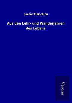 Aus den Lehr- und Wanderjahren des Lebens - Flaischlen, Caesar