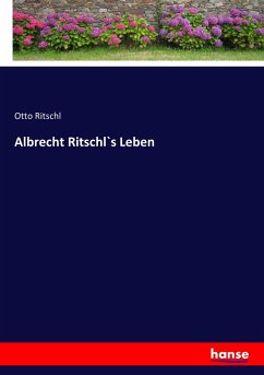 Albrecht Ritschl`s Leben - Ritschl, Otto