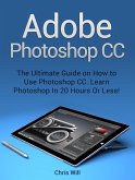Adobe Photoshop: Learn Photoshop In 20 Hours Or Less! (eBook, ePUB)