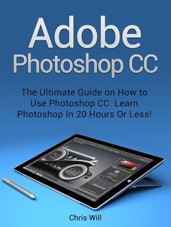 Adobe Photoshop: Learn Photoshop In 20 Hours Or Less! (eBook, ePUB) - Will, Christian