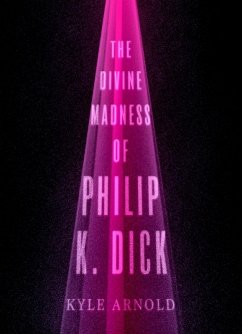 The Divine Madness of Philip K. Dick (eBook, ePUB) - Arnold, Kyle