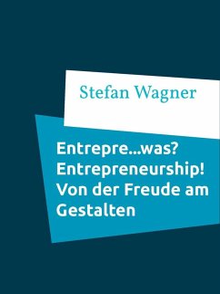 Entrepre...was? Entrepreneurship - Von der Freude am Gestalten (eBook, ePUB) - Wagner, Stefan