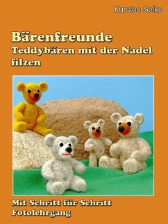 Bärenfreunde - Teddybären mit der Nadel gefilzt (eBook, ePUB) - Selke, Karsten