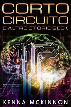 Corto Circuito - E Altre Storie Geek (eBook, ePUB) - Mckinnon, Kenna