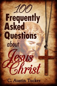 100 Frequently Asked Questions About Jesus Christ (eBook, ePUB) - Austin Tucker, C.