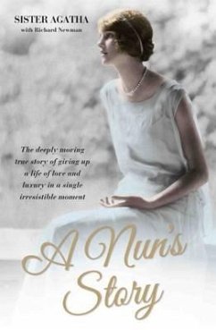 A Nun's Story - The Deeply Moving True Story of Giving Up a Life of Love and Luxury in a Single Irresistible Moment (eBook, ePUB) - Agatha, Sister