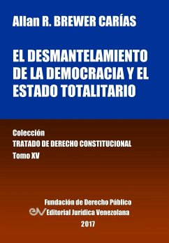 El desmantelamiento de la democracia y el Estado Totalitario. Tomo XV. Colección Tratado de Derecho Constitucional - Brewer-Carías, Allan R.