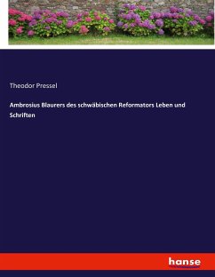 Ambrosius Blaurers des schwäbischen Reformators Leben und Schriften