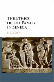 The Ethics of the Family in Seneca - Gloyn, Liz