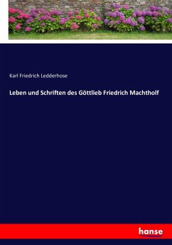 Leben und Schriften des Göttlieb Friedrich Machtholf - Ledderhose, Karl Friedrich