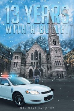 13 Years With A Bullet - Sanchez, Mike 13 Years With A Bullet - Sanchez, Mike