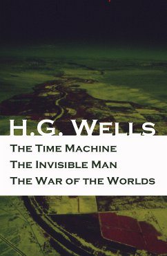 The Time Machine + The Invisible Man + The War of the Worlds (3 Unabridged Science Fiction Classics) (eBook, ePUB) - Wells, H. G.