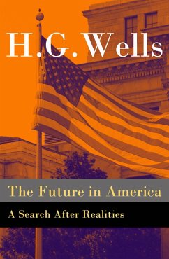The Future in America - A Search After Realities (The original unabridged and illustrated edition) (eBook, ePUB) - Wells, H. G.